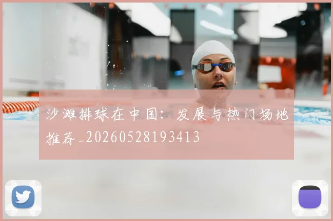 沙滩排球在中国：发展与热门场地推荐_20260528193413