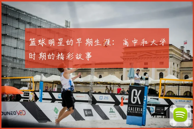 篮球明星的早期生涯：高中和大学时期的精彩故事