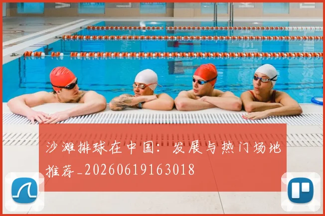 沙滩排球在中国：发展与热门场地推荐_20260619163018