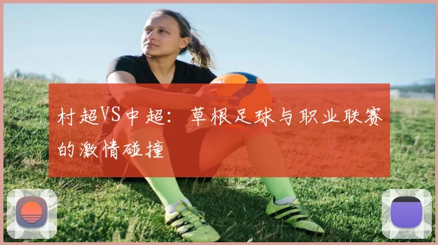 村超VS中超：草根足球与职业联赛的激情碰撞