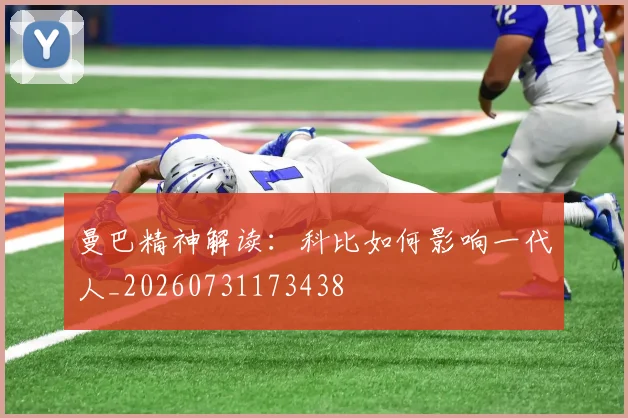 曼巴精神解读：科比如何影响一代人_20260731173438